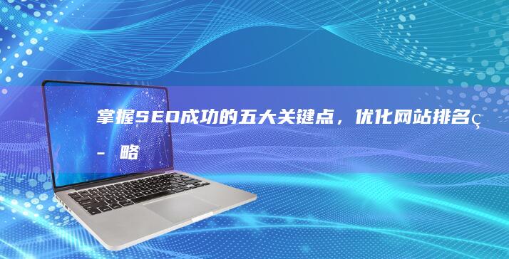 掌握SEO成功的五大关键点，优化网站排名策略剖析